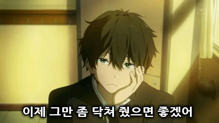기분 빙과 오레키 호타루 이제 그만 닥쳐 짜증 귀찮음 정색 조용히해