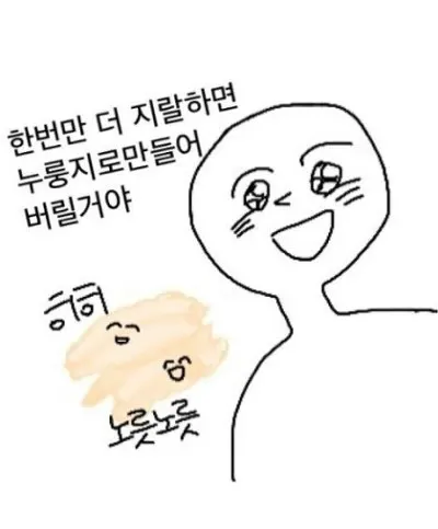 한번만 더 지랄하면 누룽지로 만들어 버릴거야 노릇노릇